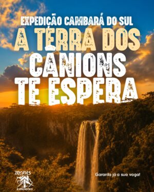 EXPEDIÇÃO CAMBARÁ DO SUL: TERRA DOS CÂNIONS
